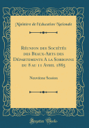 Reunion Des Societes Des Beaux-Arts Des Departements a la Sorbonne Du 8 Au 11 Avril 1885: Neuvieme Session (Classic Reprint)