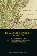 Rev. James Fraser, 1634-1709: A New Perspective on the Scottish Highlands Before Culloden