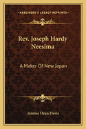 Rev. Joseph Hardy Neesima: A Maker Of New Japan