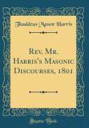 REV. Mr. Harris's Masonic Discourses, 1801 (Classic Reprint)