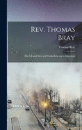 Rev. Thomas Bray: His Life and Selected Works Relating to Maryland