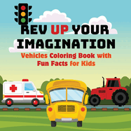 Rev Up Your Imagination: Vehicles Coloring Book with Fun Facts for Kids Explore Awesome Vehicles with Easy-to-Color Pages and Fascinating Facts About Cars, Trucks, and More!