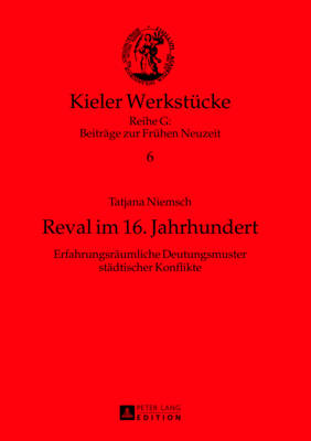 Reval im 16. Jahrhundert: Erfahrungsraeumliche Deutungsmuster staedtischer Konflikte - Mrke, Olaf, and Niemsch, Tatjana