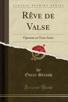 Reve de Valse: Operette En Trois Actes (Classic Reprint) - Straus, Oscar