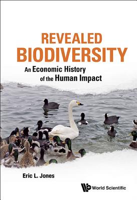 Revealed Biodiversity: An Economic History Of The Human Impact - Jones, Eric L