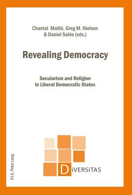 Revealing Democracy: Secularism and Religion in Liberal Democratic States - Maill, Chantal (Editor), and Nielsen, Greg M (Editor), and Sale, Danile (Editor)