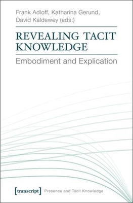 Revealing Tacit Knowledge: Embodiment and Explication - Adloff, Frank (Editor), and Gerund, Katharina (Editor), and Kaldewey, David (Editor)