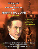 Revealing The Amazing Powers Of Harry Houdini Updated: Psychic? Medium? Clairvoyant? Prophet? - Doyle, Arthur Conan, Sir, and Beckley, Timothy Green