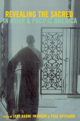 Revealing the Sacred in Asian and Pacific America - Iwamura, Jane (Editor), and Spickard, Paul, Professor (Editor)