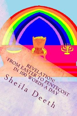 Revelation! From Easter to Pentecost in 100 words a day: The Bible in 100 words a day - Deeth, Sheila