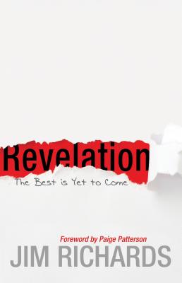 Revelation: The Best Is Yet to Come - Richards, Jim, Beng, Msc, PhD, and Patterson, Paige, Dr. (Foreword by)