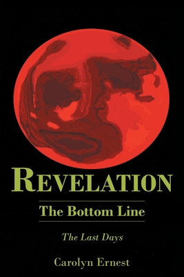 Revelation: The Bottom Line: The Last Days - Ernest, Carolyn