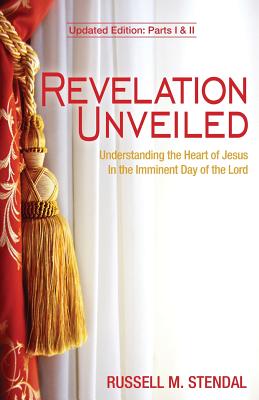 Revelation Unveiled: Understanding the Heart of Jesus in the Imminent Day of the Lord - Stendal, Russell M