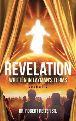 Revelation: Written in Layman's Terms, Volume 2 - Reiter, Robert, Dr., Sr.