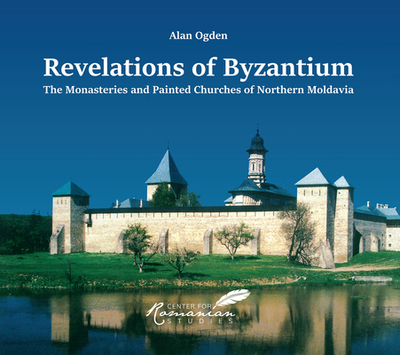 Revelations of Byzantium: The Monasteries and Painted Churches of Northern Moldavia - Ogden, Alan, and Treptow, Kurt W (Introduction by)