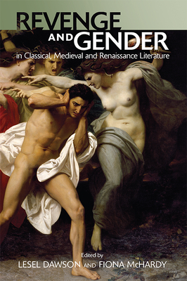 Revenge and Gender in Classical, Medieval and Renaissance Literature - Dawson, Lesel (Editor), and McHardy, Fiona (Editor)