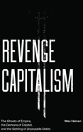 Revenge Capitalism: The Ghosts of Empire, the Demons of Capital, and the Settling of Unpayable Debts