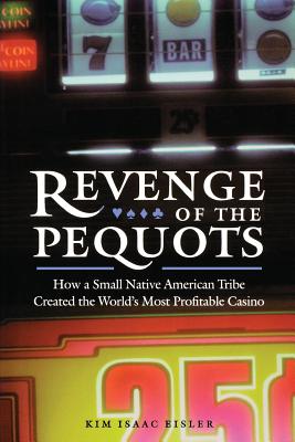 Revenge of the Pequots: How a Small Native American Tribe Created the World's Most Profitable Casino - Eisler, Kim Isaac