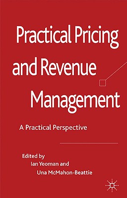 Revenue Management: A Practical Pricing Perspective - Yeoman, I. (Editor), and McMahon-Beattie, U. (Editor)