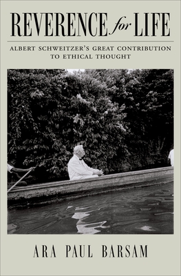 Reverence for Life: Albert Schweitzer's Great Contribution to Ethical Thought - Barsam, Ara Paul