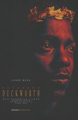 Reverend Duckworth: How Kendrick Lamar Redefined Spirituality for Me - Rakim (Foreword by), and Mego, Andre