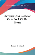 Reveries Of A Bachelor Or A Book Of The Heart