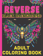 Reverse black background adult coloring book: A Fun Coloring Gift Book Featuring Stress Relieving;Beautiful Stress Relieving & Relaxation Animal Designs, Flowers, Mandalas, Geometric Designs and So much More!