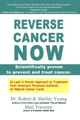 Reverse Cancer Now: Scientifically Proven to Prevent and Treat Cancer - Young, Robert, MD