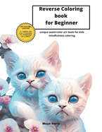 Reverse Coloring book for Beginner: Unique Watercolor art book for kids Mindfulness Coloring