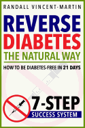 Reverse Diabetes: The Natural Way - How to Be Diabetes Free in 21 Days: 7-Step Success System