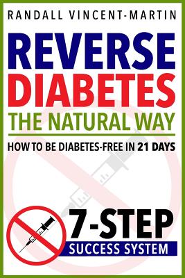 Reverse Diabetes: The Natural Way - How To Be Diabetes Free In 21 Days: 7-Step Success System - Vincent-Martin, Randall