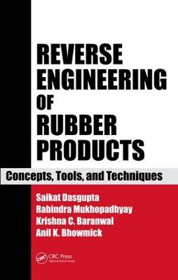 Reverse Engineering of Rubber Products: Concepts, Tools, and Techniques - Bhowmick, Bhowmick K, and Bhowmick, Anil K, and Baranwal, Krishna C