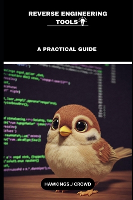 Reverse Engineering Tools: A Practical Guide - J Crowd, Hawkings