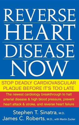 Reverse Heart Disease Now: Stop Deadly Cardiovascular Plaque Before It's Too Late - Sinatra, Stephen T, Dr., and Roberts, James C, and Zucker, Martin