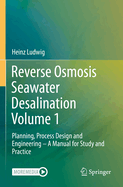 Reverse Osmosis Seawater Desalination Volume 1: Planning, Process Design and Engineering - A Manual for Study and Practice
