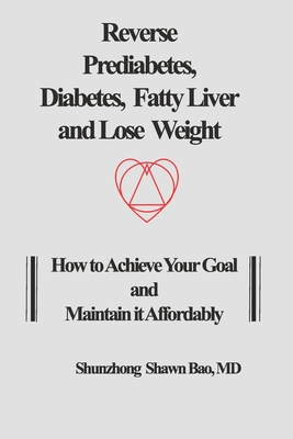 Reverse Prediabetes, Diabetes, Fatty Liver and Lose Weight: How to Achieve Your Goal and Maintain it Affordably - Winter, Barbara (Editor), and Bao, Shunzhong Shawn