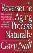 Reverse the Aging Process Naturally: How to Build the Immune System with Antioxidants--The Super-Nutrients of the Nineties