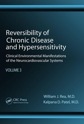 Reversibility of Chronic Disease and Hypersensitivity, Volume 3: Clinical Environmental Manifestations of the Neurocardiovascular Systems - Rea, William J, M.D., and Patel, Kalpana