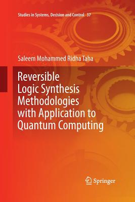 Reversible Logic Synthesis Methodologies with Application to Quantum Computing - Ridha Taha, Saleem Mohammed