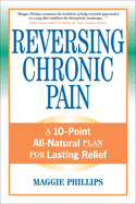 Reversing Chronic Pain: A 10-Point All-Natural Plan for Lasting Relief