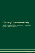 Reversing Cirrhosis Naturally the Raw Vegan Plant-Based Detoxification & Regeneration Workbook for Healing Patients. Volume 2