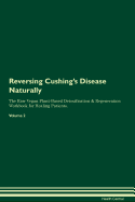 Reversing Cushing's Disease Naturally The Raw Vegan Plant-Based Detoxification & Regeneration Workbook for Healing Patients. Volume 2