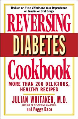 Reversing Diabetes Cookbook: More Than 200 Delicious, Healthy Recipes - Whitaker, Julian, MD, and Dace, Peggy