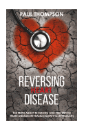Reversing Heart Disease: The Truth about Reversing and Preventing Heart Diseases Revealed(scientific Approach)