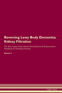 Reversing Lewy Body Dementia: Kidney Filtration The Raw Vegan Plant-Based Detoxification & Regeneration Workbook for Healing Patients. Volume 5