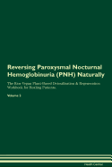 Reversing Paroxysmal Nocturnal Hemoglobinuria (Pnh) Naturally the Raw Vegan Plant-Based Detoxification & Regeneration Workbook for Healing Patients. Volume 2