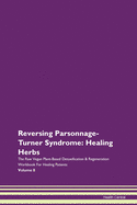 Reversing Parsonnage-Turner Syndrome: Healing Herbs The Raw Vegan Plant-Based Detoxification & Regeneration Workbook For Healing Patients Volume 8