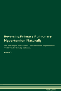Reversing Primary Pulmonary Hypertension Naturally the Raw Vegan Plant-Based Detoxification & Regeneration Workbook for Healing Patients. Volume 2