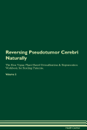 Reversing Pseudotumor Cerebri Naturally the Raw Vegan Plant-Based Detoxification & Regeneration Workbook for Healing Patients. Volume 2