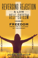 Reversing Rejection & Low Self-Esteem: Freedom from the Clutches of the Enemy